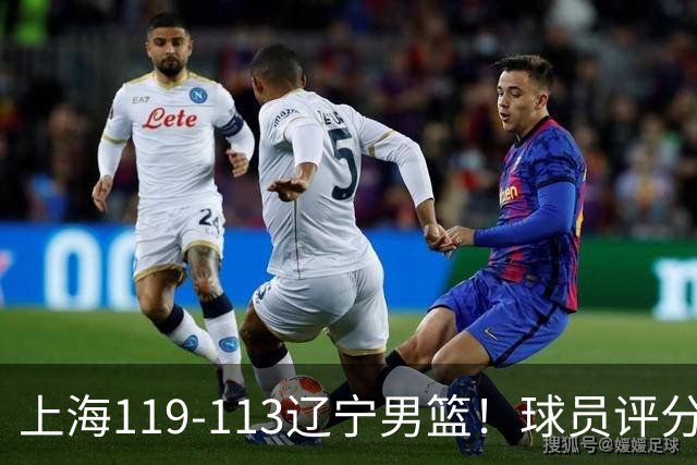 上海119-113辽宁男篮！球员评分：偰李永玮满分 张镇麟优秀 4人及格