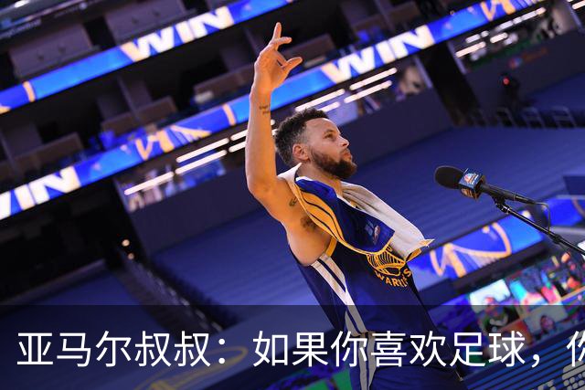 亚马尔叔叔：如果你喜欢足球，你会去看亚马尔，不会去看凯恩