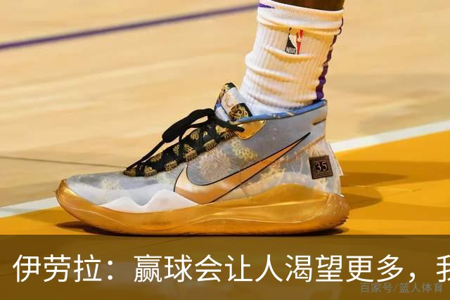 伊劳拉：赢球会让人渴望更多，我们必须继续保持主动的侵略性