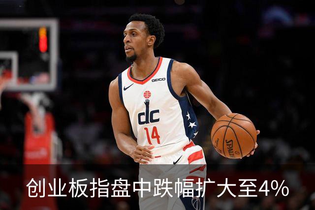 创业板指盘中跌幅扩大至4%