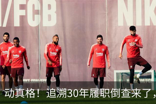 动真格！追溯30年履职倒查来了，这4类人要当心！