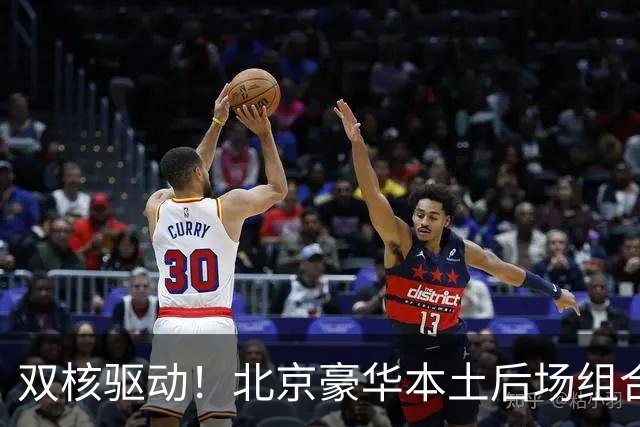双核驱动！北京豪华本土后场组合 得分+组织轮番发挥