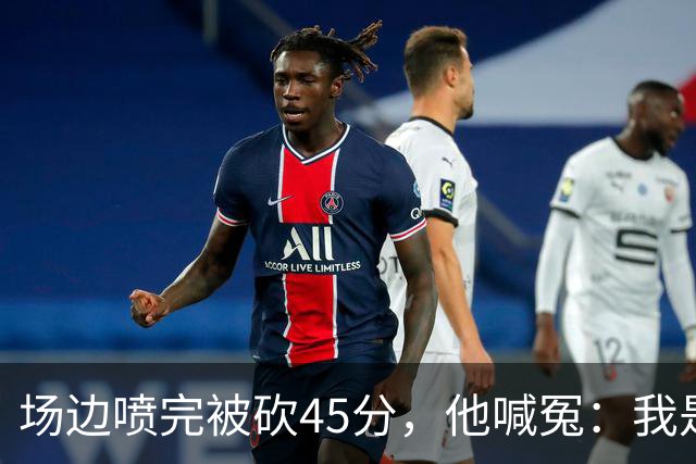 场边喷完被砍45分，他喊冤：我是无辜的