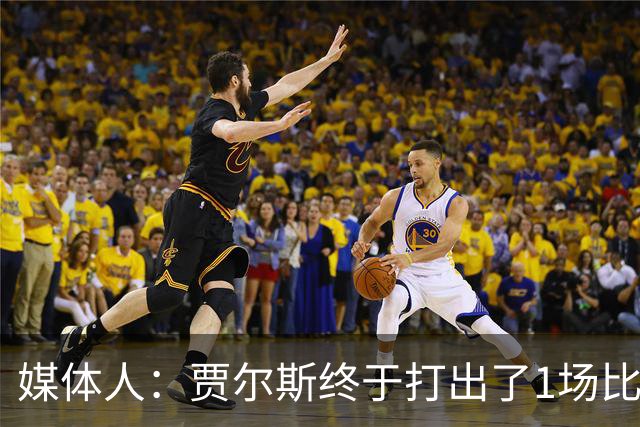 媒体人：贾尔斯终于打出了1场比较痛快的比赛 盼他延续这样的表现