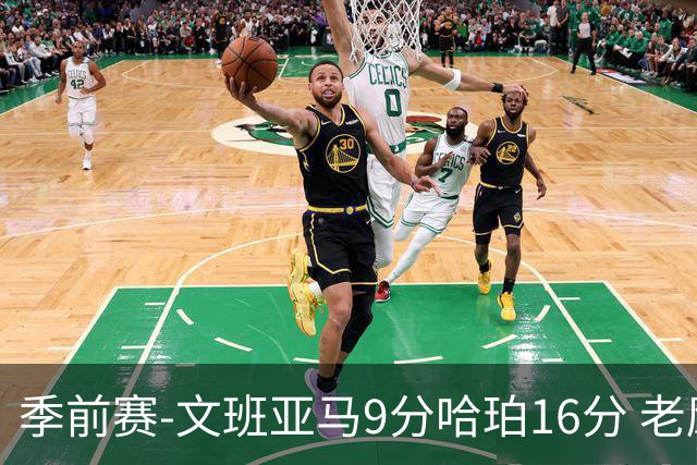 季前赛-文班亚马9分哈珀16分 老鹰险胜马刺