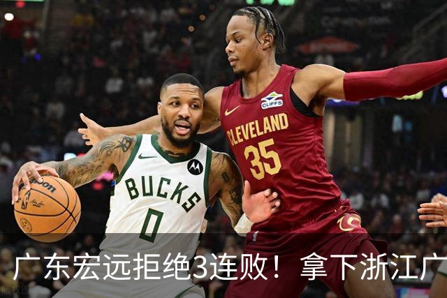 广东宏远拒绝3连败！拿下浙江广厦，胡明轩对位孙铭徽，央视直播