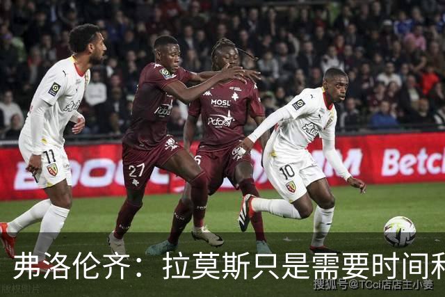 弗洛伦齐：拉莫斯只是需要时间和体系支持，他绝对是个好前锋
