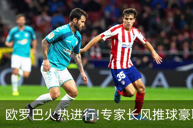 欧罗巴火热进行!专家长风推球豪取14连红领衔出击