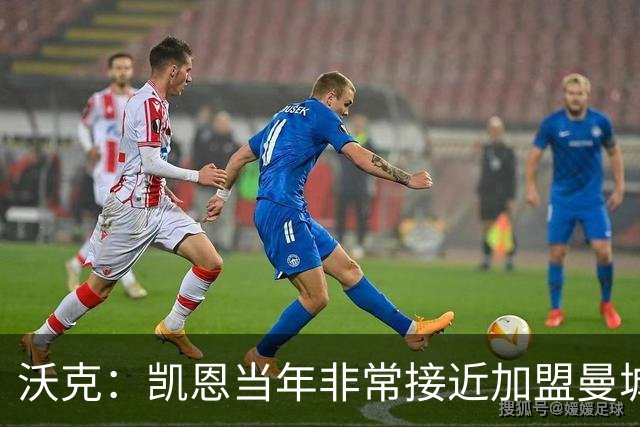 沃克：凯恩当年非常接近加盟曼城，他是每一个孩子的榜样