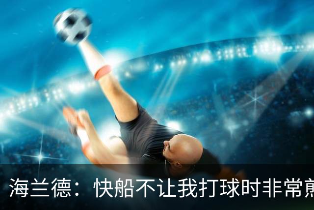 海兰德：快船不让我打球时非常煎熬，塔克一直鼓励我别放弃