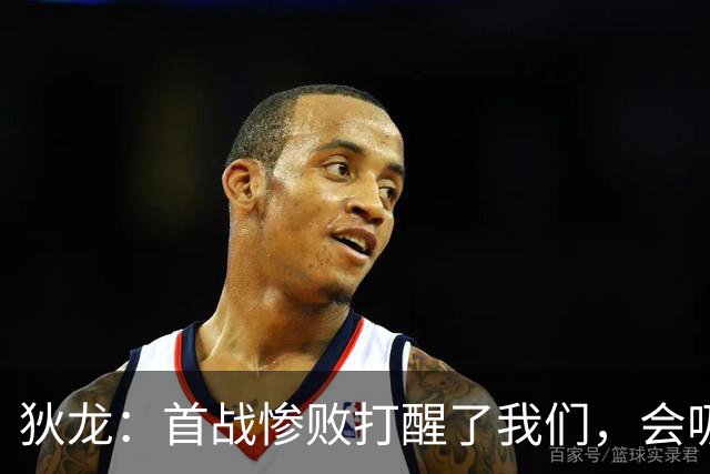 狄龙：首战惨败打醒了我们，会吸取教训迎战勇士