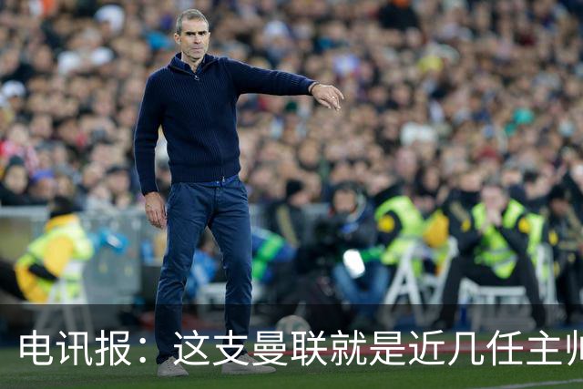 电讯报：这支曼联就是近几任主帅拼凑的烂摊子，但高层才应该负责