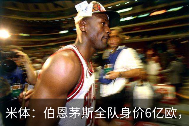 米体：伯恩茅斯全队身价6亿欧，米兰仅5亿欧