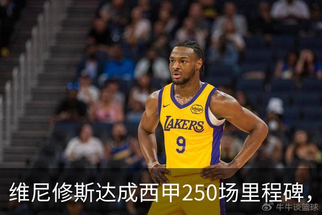 维尼修斯达成西甲250场里程碑，成皇马队史外籍球员第九人