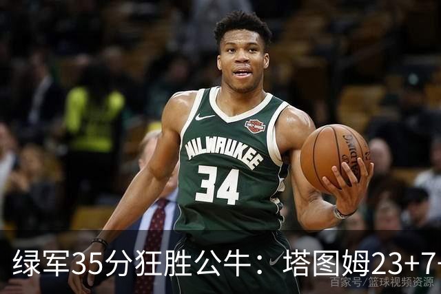 绿军35分狂胜公牛：塔图姆23+7+6 普里查德28+7三分
