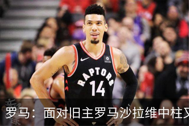 罗马：面对旧主罗马沙拉维中柱又获全场致意，动容落泪