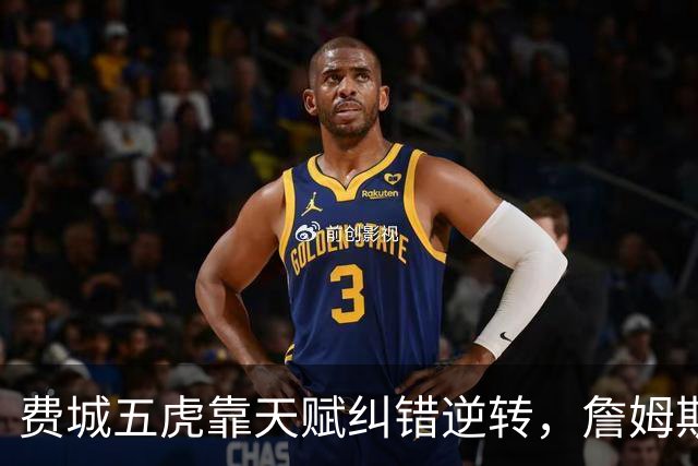 费城五虎靠天赋纠错逆转，詹姆斯终于不需要扛大旗
