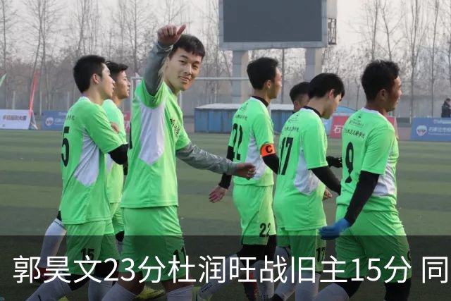 郭昊文23分杜润旺战旧主15分 同曦主场1分险胜广东
