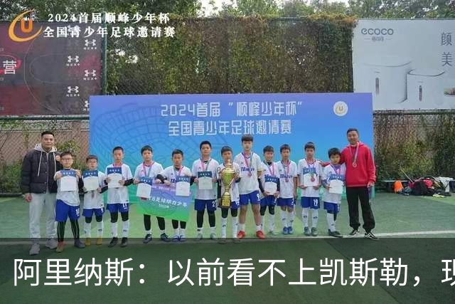 阿里纳斯：以前看不上凯斯勒，现在他是我们的第三巨头