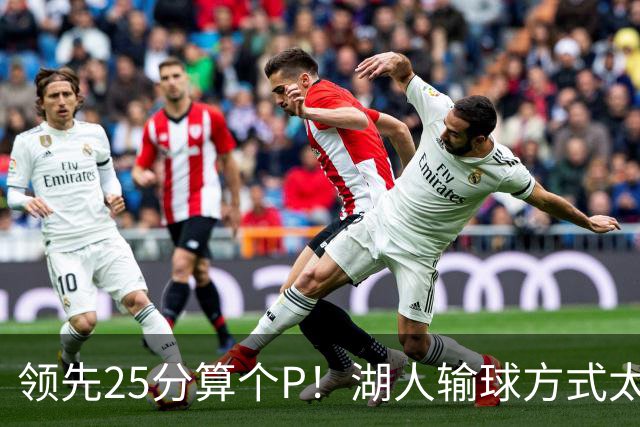 领先25分算个P！湖人输球方式太扎心，雷迪克赛后谈败因疑似甩锅