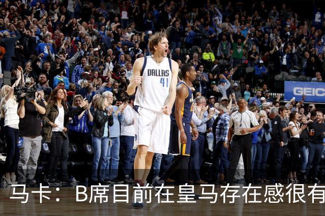 马卡：B席目前在皇马存在感很有限，他需要尽快提升身体状态