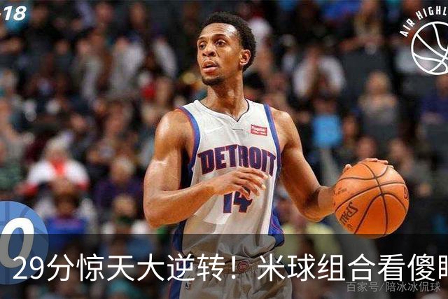 29分惊天大逆转！米球组合看傻眼了，76 人4个球星轮流硬解，咋玩